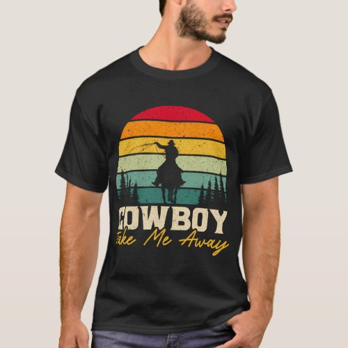 Cowboy Take Me Away Western Rodeo Horseback Riding T_Shirt