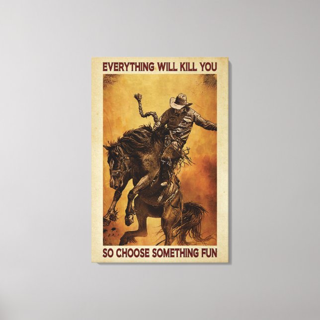 Cowboys Everything will kill you Canvas Poster Print (Front)