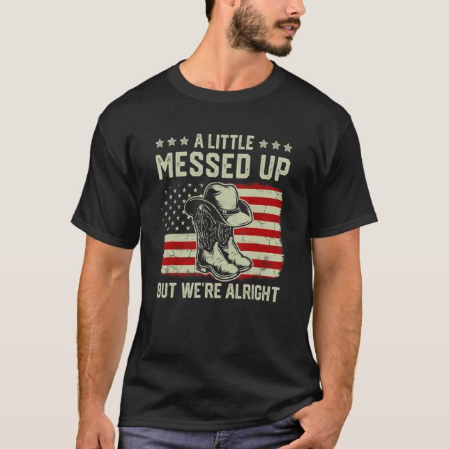 Cowgirl Boots Hat A Little Messed Up But We're All T-Shirt (Front)