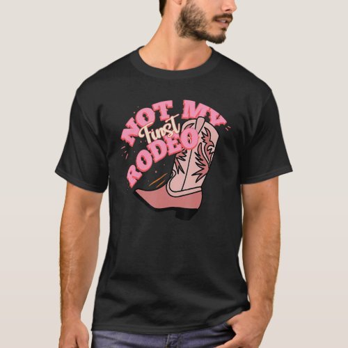 Cowgirl Boots Not My First Rodeo Western Country R T_Shirt