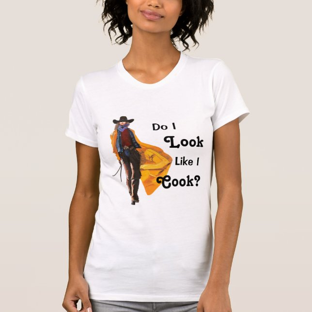 Cowgirl, Do I Look Like I Cook? T-Shirt (Front)