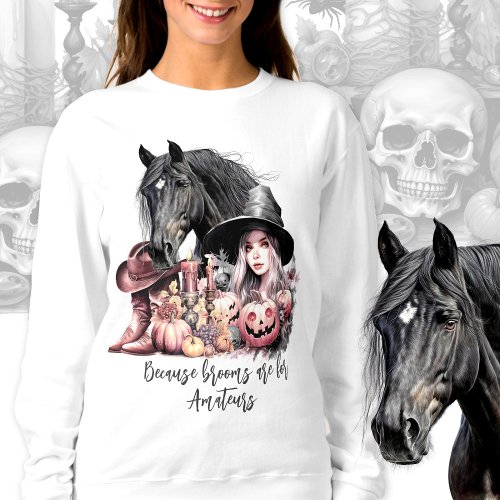 Cowgirl Halloween horse Brooms are for amateurs Sweatshirt