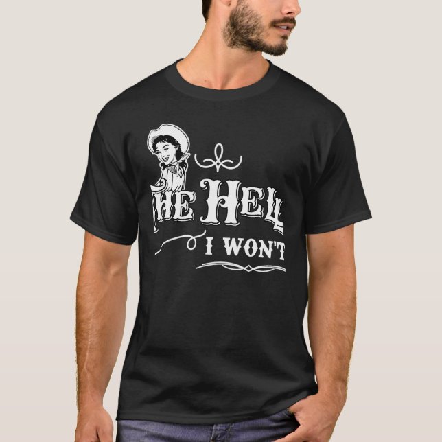 Cowgirl Quote The Hell I Won't Apparel For Life T-Shirt (Front)