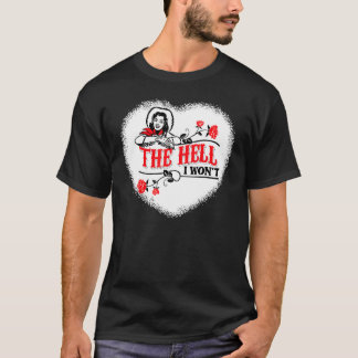 Cowgirl Quote The Hell I Won't Apparel For Life T-Shirt