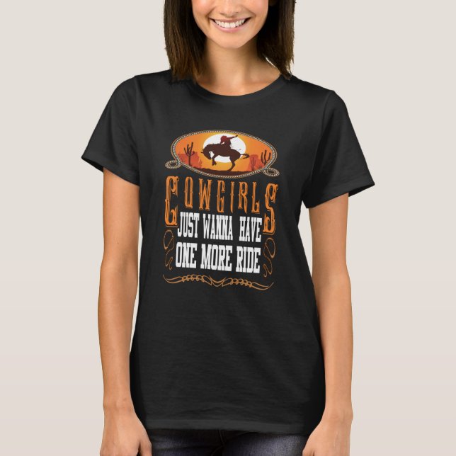 Cowgirls Just Wanna Have One More Ride Western T-Shirt (Front)