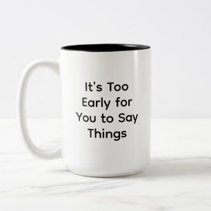 Coworker Gift It's Too Early for You to Say Things Two-Tone Coffee Mug