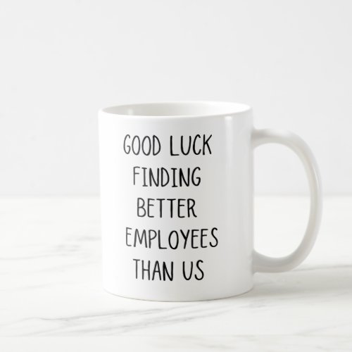 Coworker Good Luck Finding Better Employee Than US Coffee Mug