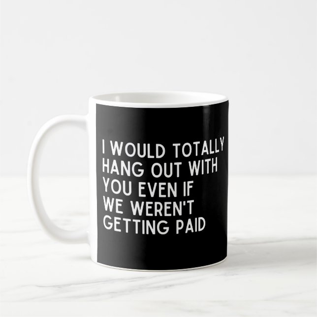 Coworker I would totally hang out with you  Coffee Mug (Left)