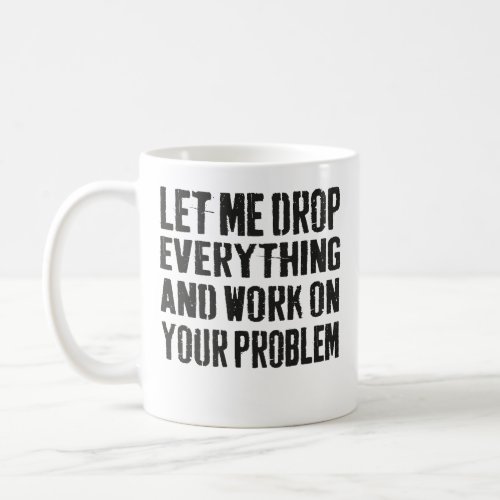 Coworker Quote _ Let Me Drop Everything Two_Tone  Coffee Mug