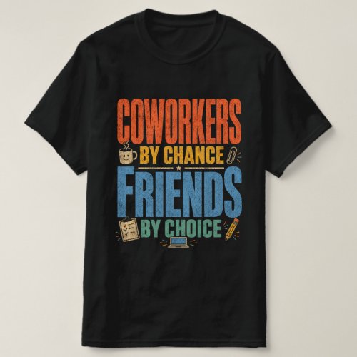 Coworkers By Chance Friends By Choice  T-Shirt