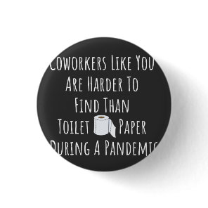 Coworkers Like You Are Harder To Find Button