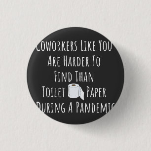 Coworkers Like You Are Harder To Find Button
