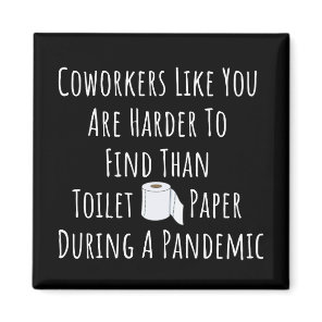 Coworkers Like You Are Harder To Find Magnet