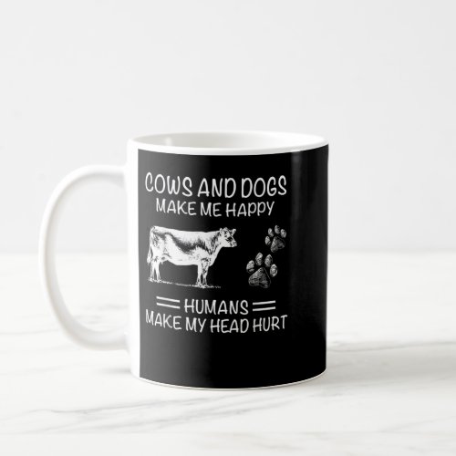 COWS AND DOGS MAKE ME HAPPY HUMANS MAKE MY HEAD HU COFFEE MUG