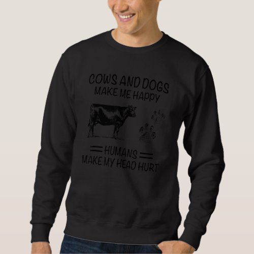 Cows And Dogs Make Me Happy Humans Make My Head Hu Sweatshirt