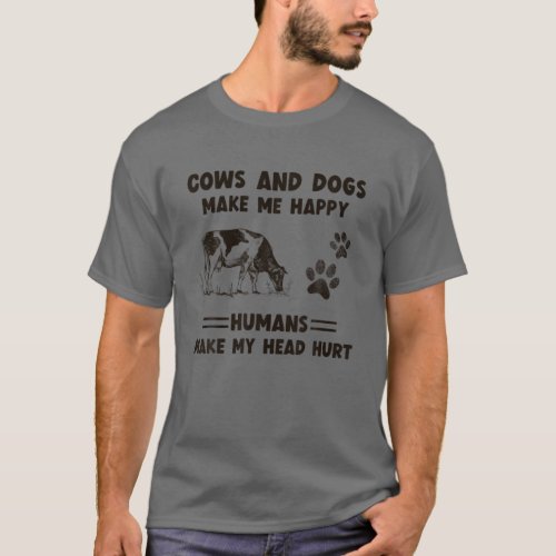 COWS AND DOGS MAKE ME HAPPY HUMANS MAKE MY HEAD HU T_Shirt