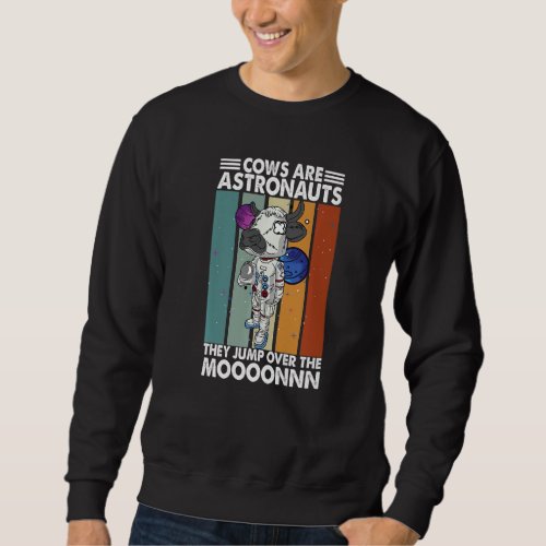 Cows Are Astronauts They Jump Over The Moooonnn Sweatshirt