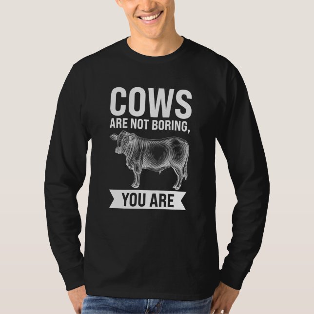 Cows are not boring you are Cows T-Shirt (Front)