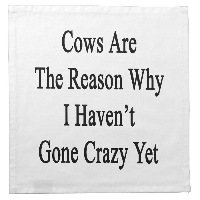 Cows Are The Reason Why I Haven't Gone Crazy Yet Printed Napkins