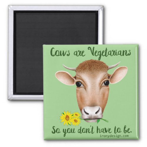 Cows are Vegetarians So You Dont Have To Be Magnet