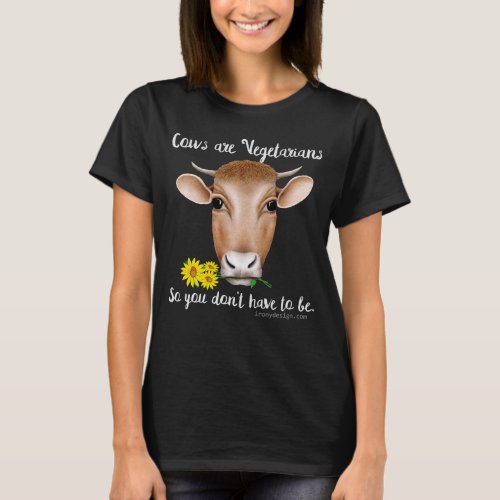 Cows are Vegetarians So You Dont Have To Be T_Shirt