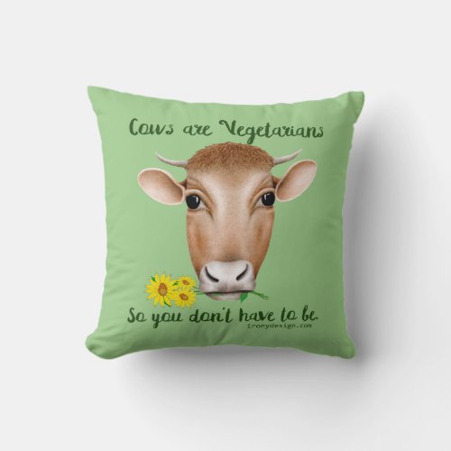 Cows are Vegetarians So You Dont Have To Be Throw Pillow