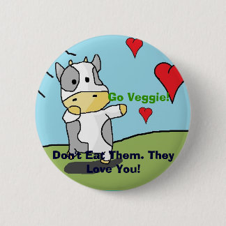 Cows, Don't Eat Them. They Love You!, Go Veggie! Pinback Button