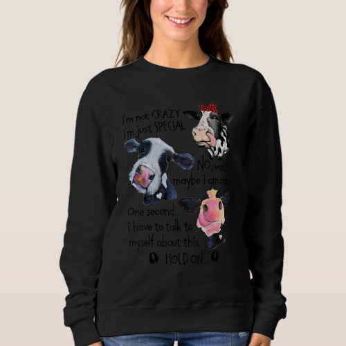 Cows I Am Not Crazy I Am Just Special I Have To Ta Sweatshirt