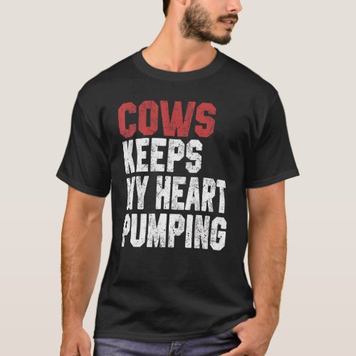 Cows Keeps My Heart Pumping Farmer Cow Girl Mom I  T_Shirt