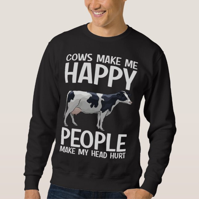Cows Make Me Happy People Make Head Hurt Farmer  C Sweatshirt (Front)