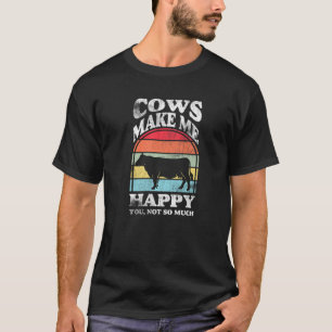 Cows make me happy you not so much Farming Barn Ca T-Shirt