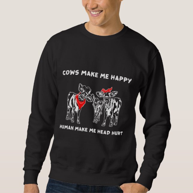 Cows Makes Me Happy Human Make My Head Hur Cow Sweatshirt (Front)