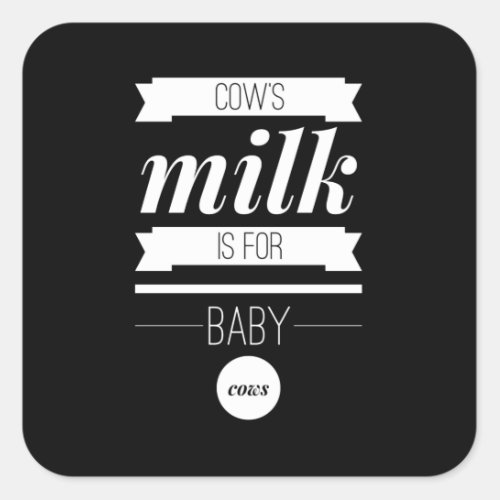 Cows Milk Is For Baby Cows Vegan Square Sticker
