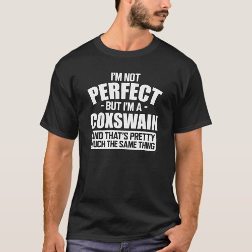 Coxswain _ Im not perfect but Im a coxswain T_Shirt