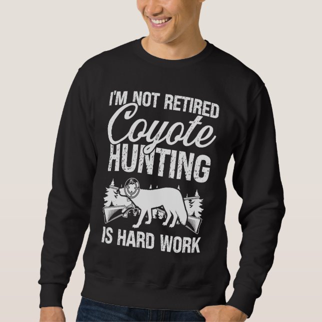 Coyote Hunter hard Work Retirement Retired Predato Sweatshirt (Front)