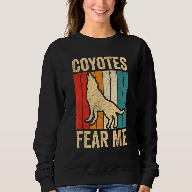 Coyote Hunting Coyote Hunter Yote Coyotes Fear Me Sweatshirt (Front)