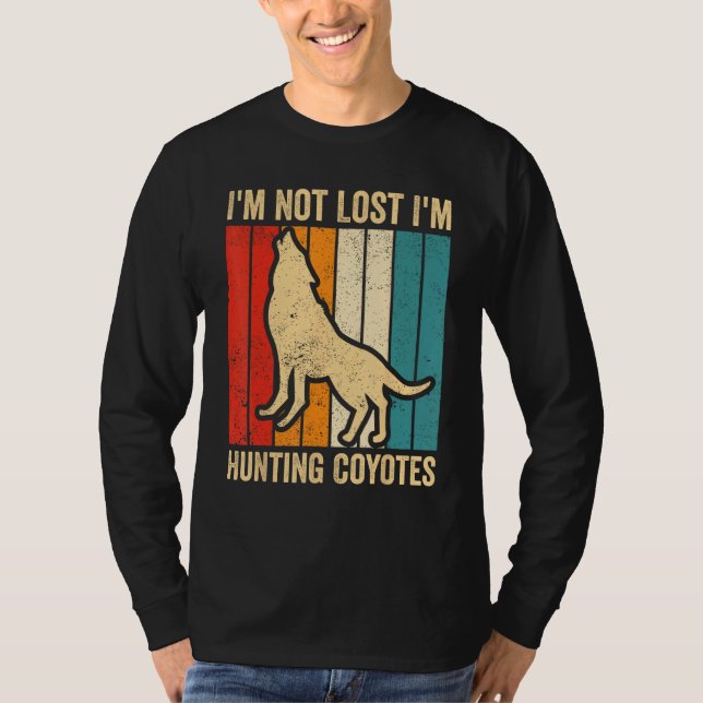 Coyote Hunting Coyote Hunter Yote I m Hunting Coyo T-Shirt (Front)