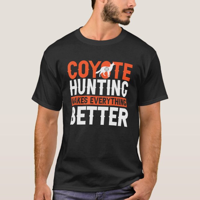 Coyote Hunting Makes Everything Better Yote Hunter T-Shirt (Front)