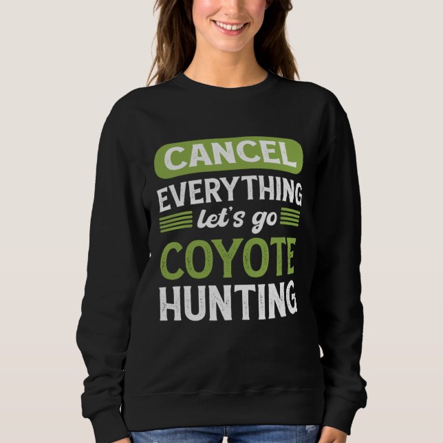 Coyote Slayer Cancel Everything Let s Go Coyote Hu Sweatshirt (Front)