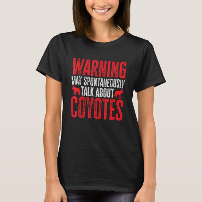 Coyote Warning May Spontaneously Talk About Coyote T-Shirt (Front)