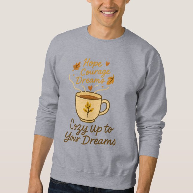 Cozy Up to Your Dreams – Motivational Coffee Cup D Sweatshirt (Front)