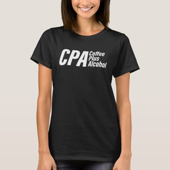 CPA Coffee Plus Alcohol Accountant Accounting Acco T-Shirt (Front)