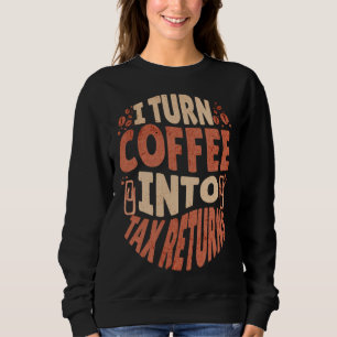 CPA Math  Quote I Turn Coffee Into Tax Returns Sweatshirt