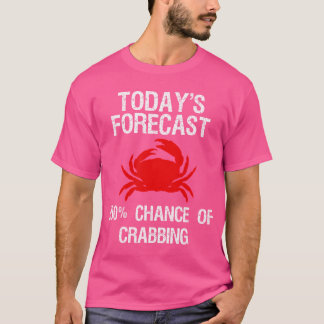 Crabbing Funny Crab Hunter Today'S Forecast T-Shirt