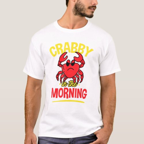 Crabby In The Morning _ Crab Eater Seafood Pun T_Shirt