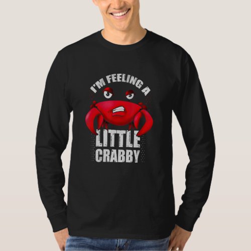 Crabby Mood For Crab  Im Feeling A Little Crab T_Shirt