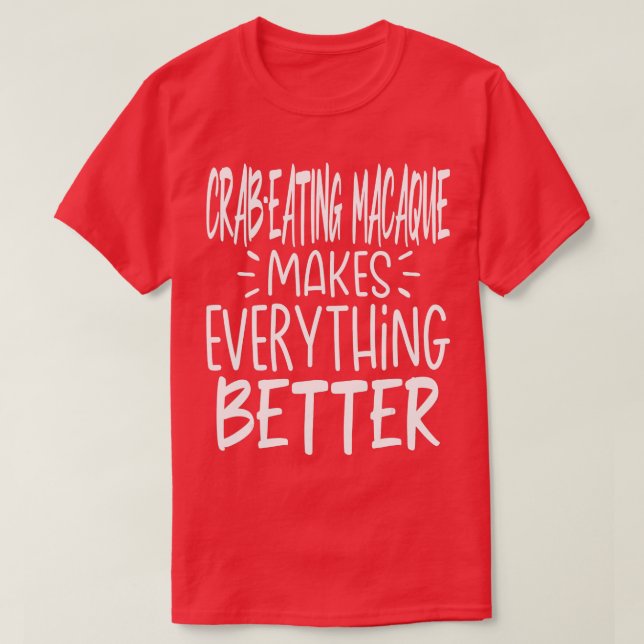 CrabEating Macaque Makes Everything Better Monkey  T-Shirt (Design Front)