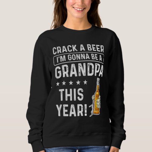Crack a Beer Im gonna be a Grandpa This Year Funn Sweatshirt