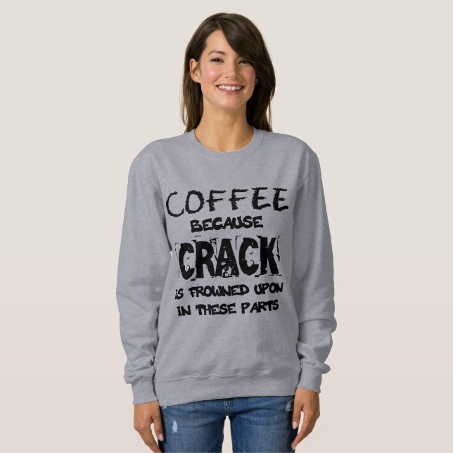 Crack Is Illegal Coffee Lover Sweatshirt (Front Full)