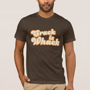 Crack Is Whack T-shirt by Lamborati at Zazzle